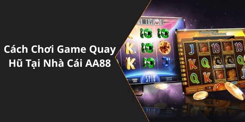 Cách Chơi Game Quay Hũ Tại Nhà Cái AA88