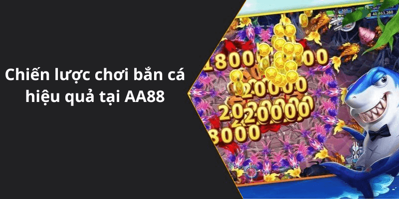 Chiến lược chơi bắn cá hiệu quả tại AA88