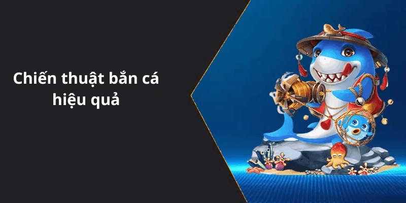 Chiến thuật bắn cá hiệu quả