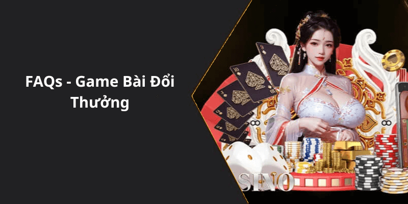 FAQs - Game Bài Đổi Thưởng