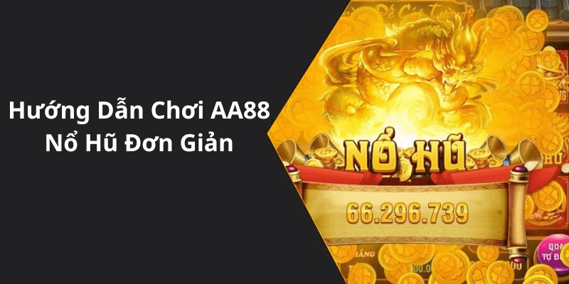 Hướng Dẫn Chơi AA88 Nổ Hũ Đơn Giản
