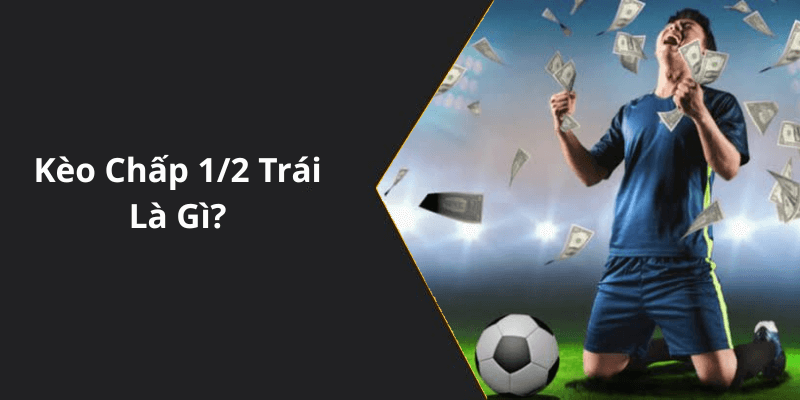 Kèo Chấp 1/2 Trái Là Gì