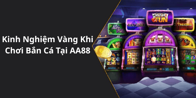 Kinh Nghiệm Vàng Khi Chơi Bắn Cá Tại AA88