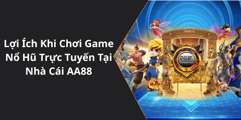 Lợi Ích Khi Chơi Game Nổ Hũ Trực Tuyến Tại Nhà Cái AA88