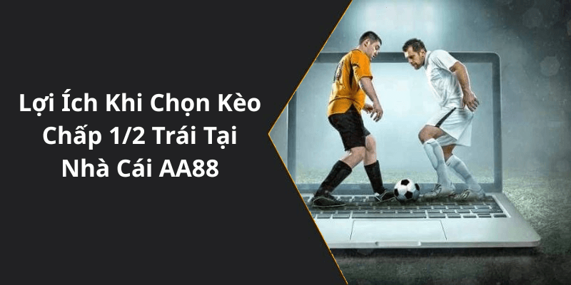 Lợi Ích Khi Chọn Kèo Chấp 12 Trái Tại Nhà Cái AA88