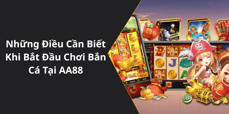 Những Điều Cần Biết Khi Bắt Đầu Chơi Bắn Cá Tại AA88