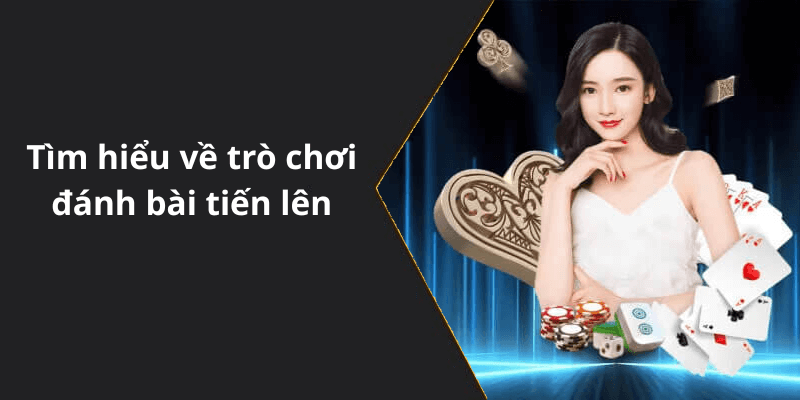 Tìm hiểu về trò chơi đánh bài tiến lên