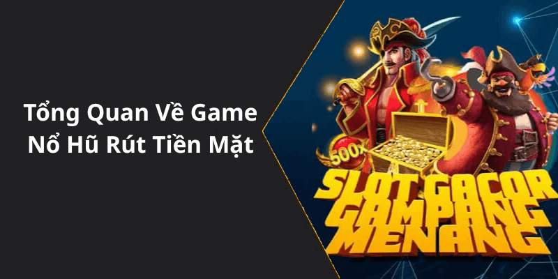 Tổng Quan Về Game Nổ Hũ Rút Tiền Mặt