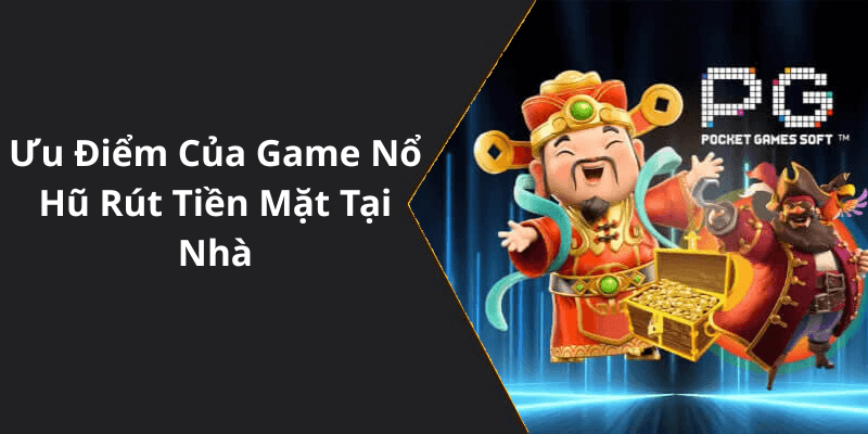 Ưu Điểm Của Game Nổ Hũ Rút Tiền Mặt Tại Nhà