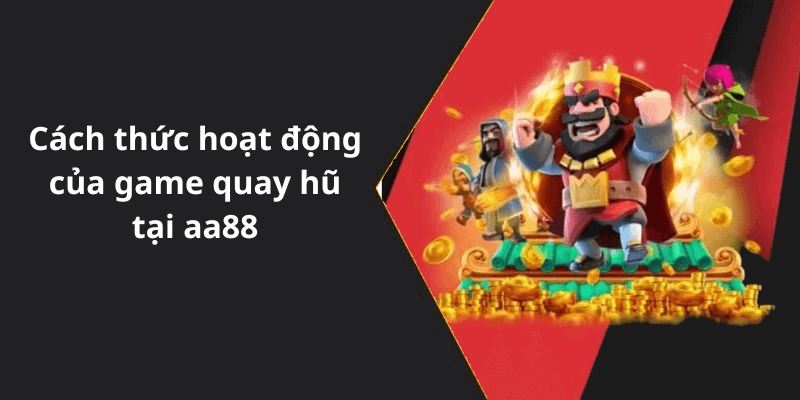 Cách thức hoạt động của game quay hũ tại aa88