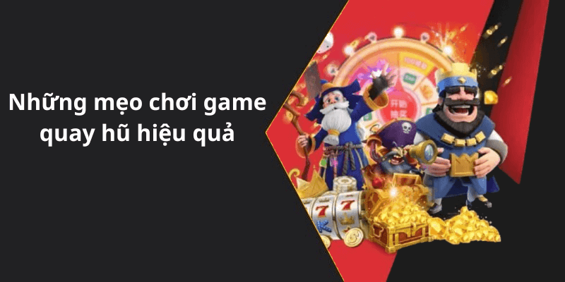 Những mẹo chơi game quay hũ hiệu quả