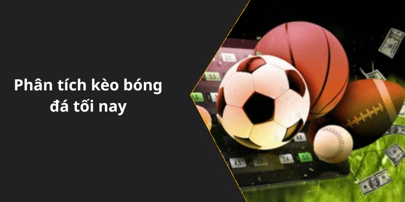 Phân tích kèo bóng đá tối nay