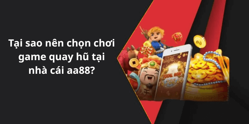 Tại sao nên chọn chơi game quay hũ tại nhà cái aa88