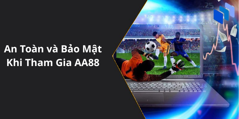 An Toàn và Bảo Mật Khi Tham Gia AA88