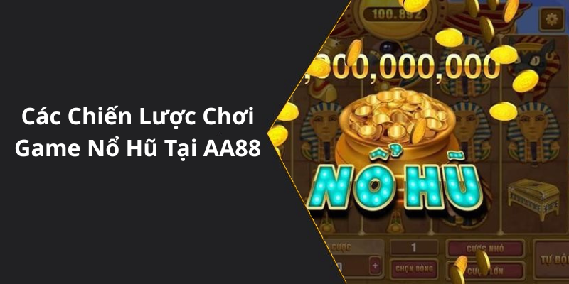 Các Chiến Lược Chơi Game Nổ Hũ Tại AA88