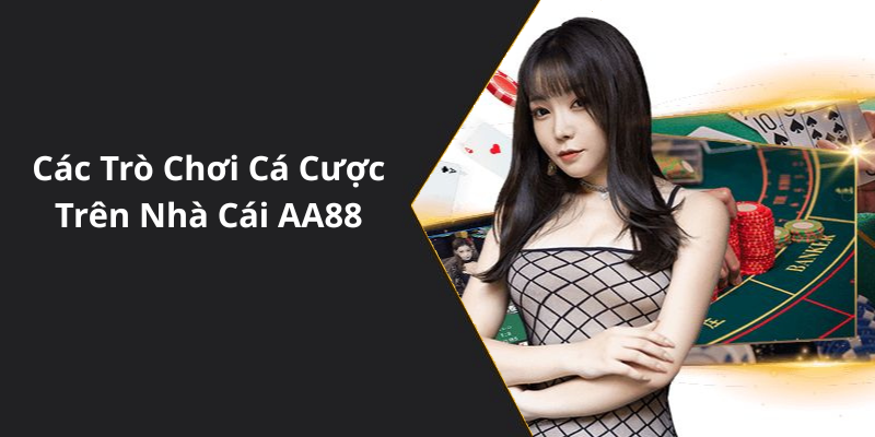 Các Trò Chơi Cá Cược Trên Nhà Cái AA88