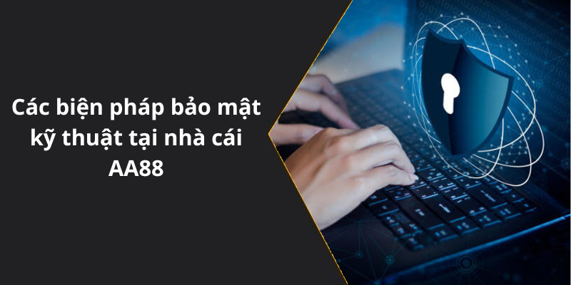 Các biện pháp bảo mật kỹ thuật tại nhà cái AA88