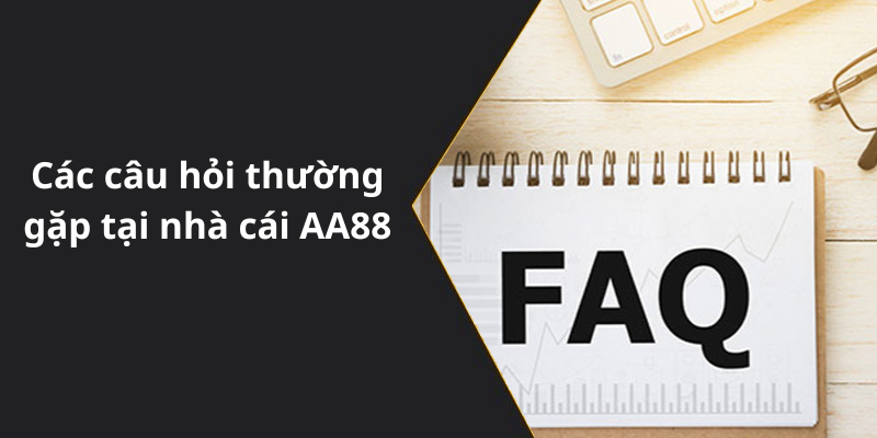 Các câu hỏi thường gặp tại nhà cái AA88