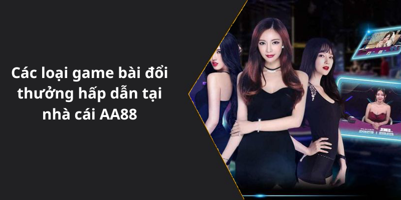 Các loại game bài đổi thưởng hấp dẫn tại nhà cái AA88