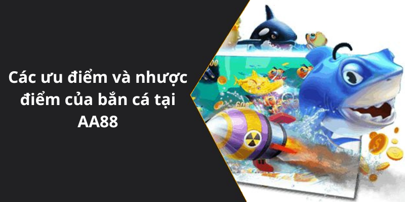 Các ưu điểm và nhược điểm của bắn cá tại AA88