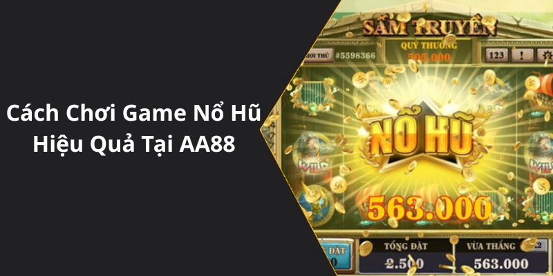 Cách Chơi Game Nổ Hũ Hiệu Quả Tại AA88