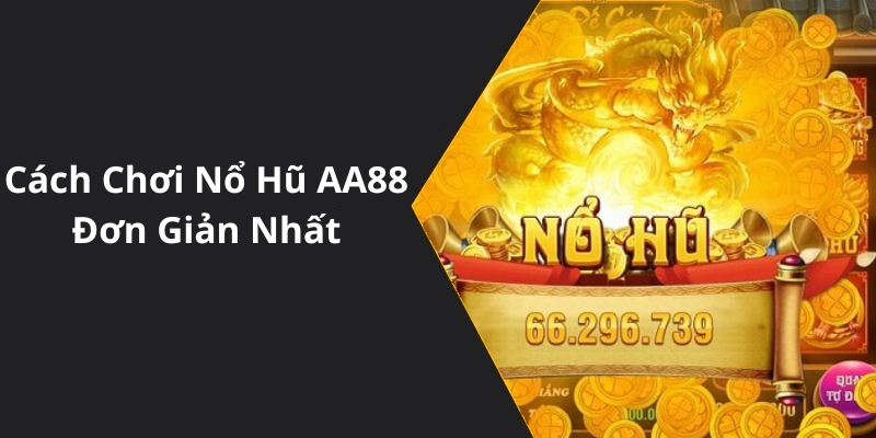 Cách Chơi Nổ Hũ AA88 Đơn Giản Nhất