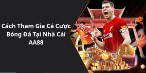 Cách Tham Gia Cá Cược Bóng Đá Tại Nhà Cái AA88