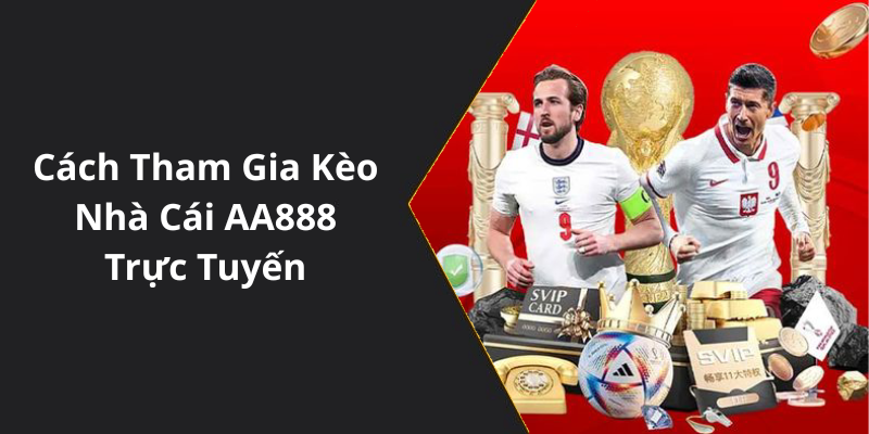 Cách Tham Gia Kèo Nhà Cái AA888 Trực Tuyến