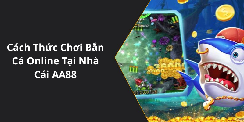 Cách Thức Chơi Bắn Cá Online Tại Nhà Cái AA88