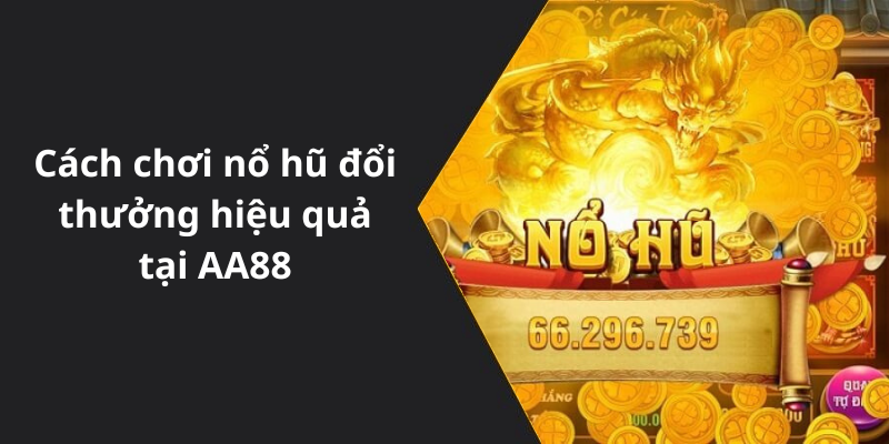 Cách chơi nổ hũ đổi thưởng hiệu quả tại AA88