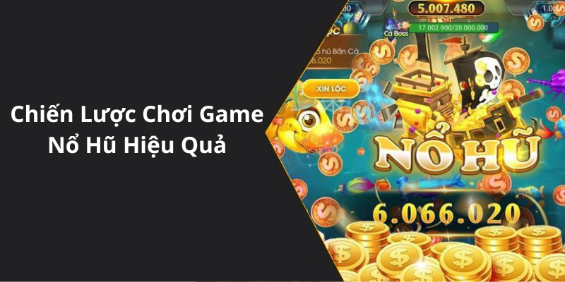 Chiến Lược Chơi Game Nổ Hũ Hiệu Quả