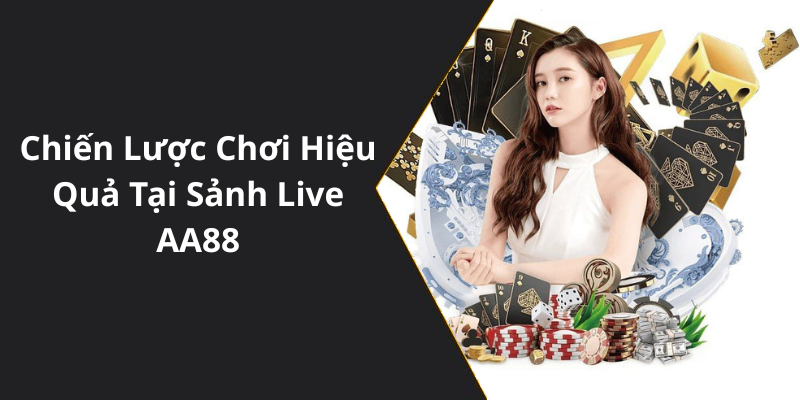 Chiến Lược Chơi Hiệu Quả Tại Sảnh Live AA88