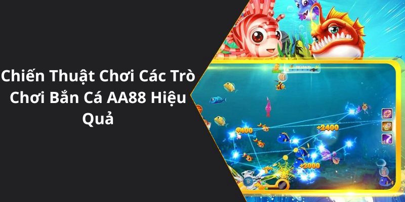 Chiến Thuật Chơi Các Trò Chơi Bắn Cá AA88 Hiệu Quả
