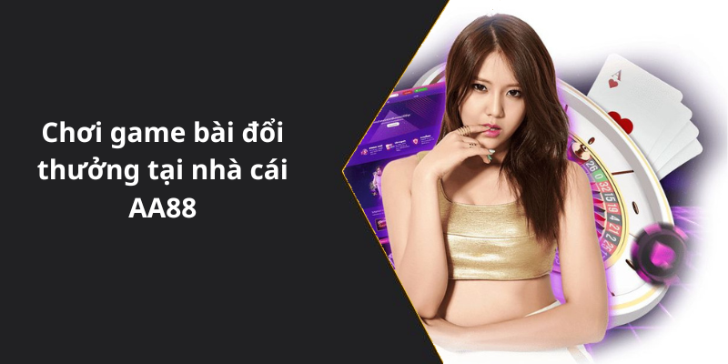 Chơi game bài đổi thưởng tại nhà cái AA88