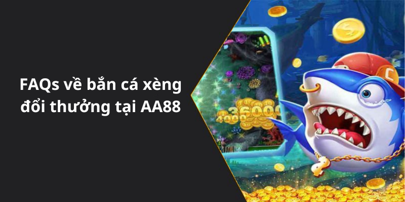 FAQs về bắn cá xèng đổi thưởng tại AA88
