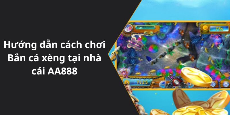 Hướng dẫn cách chơi Bắn cá xèng tại nhà cái AA888