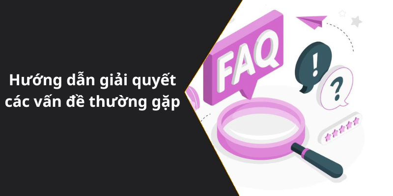Hướng dẫn giải quyết các vấn đề thường gặp
