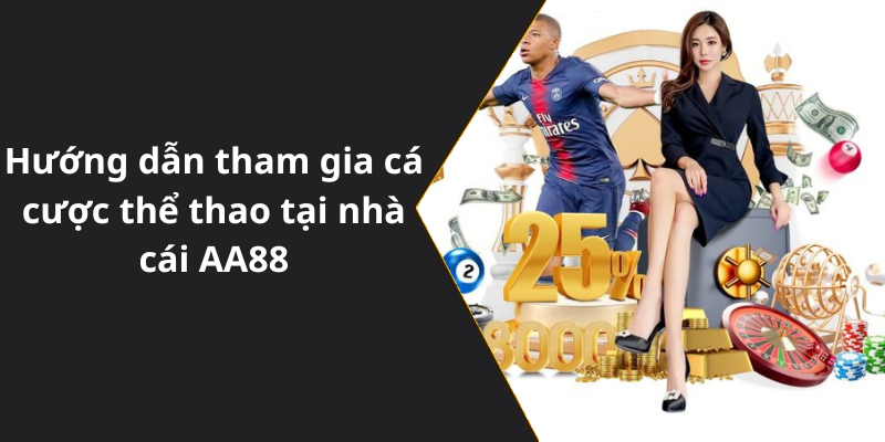 Hướng dẫn tham gia cá cược thể thao tại nhà cái AA88