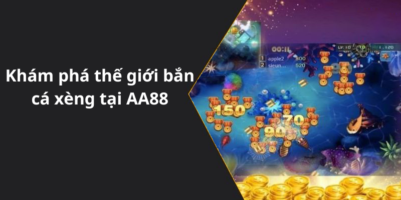 Khám phá thế giới bắn cá xèng tại AA88