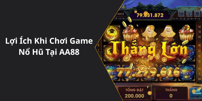 Lợi Ích Khi Chơi Game Nổ Hũ Tại AA88
