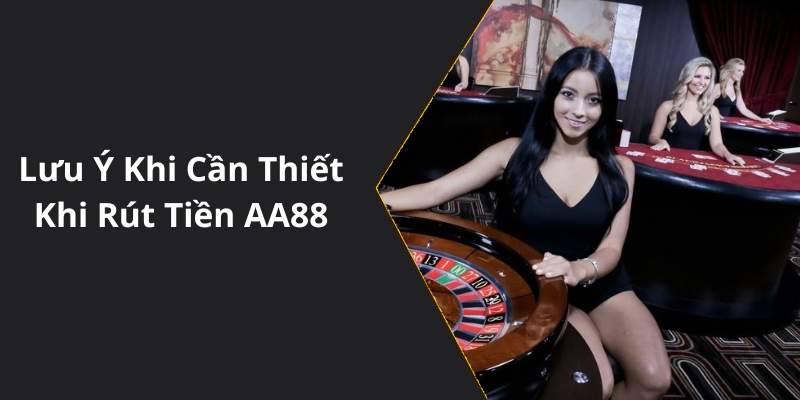 Lưu Ý Khi Cần Thiết Khi Rút Tiền AA88