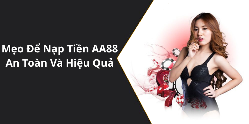 Mẹo Để Nạp Tiền AA88 An Toàn Và Hiệu Quả