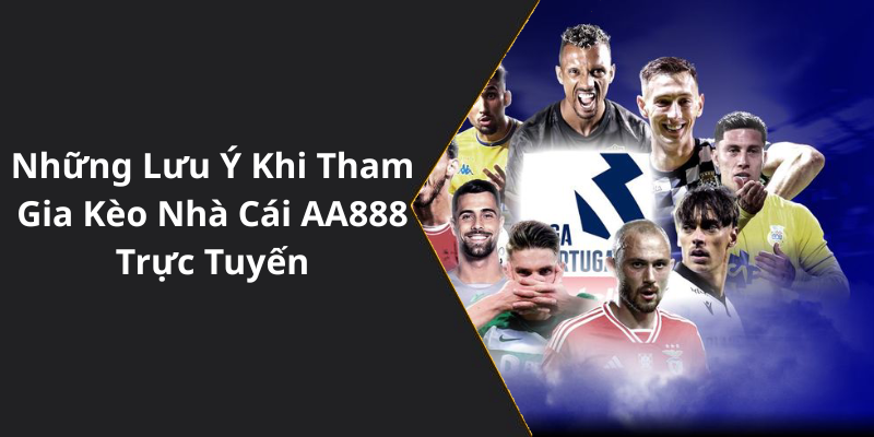 Những Lưu Ý Khi Tham Gia Kèo Nhà Cái AA888 Trực Tuyến
