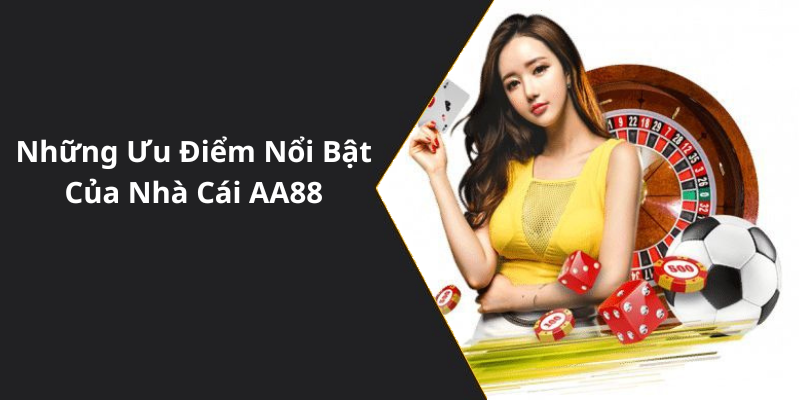 Những Ưu Điểm Nổi Bật Của Nhà Cái AA88