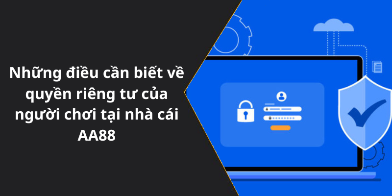 Những điều cần biết về quyền riêng tư của người chơi tại nhà cái AA88