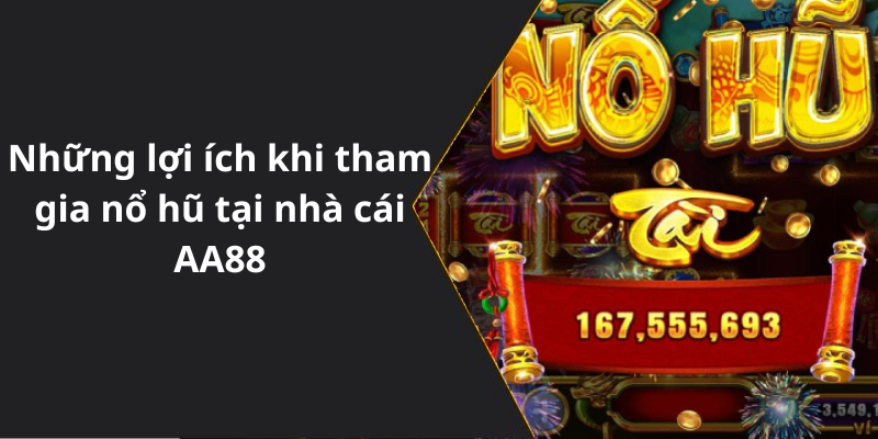 Những lợi ích khi tham gia nổ hũ tại nhà cái AA88