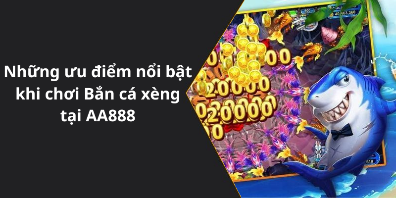 Những ưu điểm nổi bật khi chơi Bắn cá xèng tại AA888