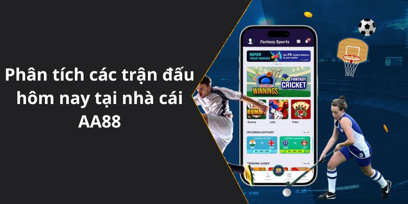Phân tích các trận đấu hôm nay tại nhà cái AA88