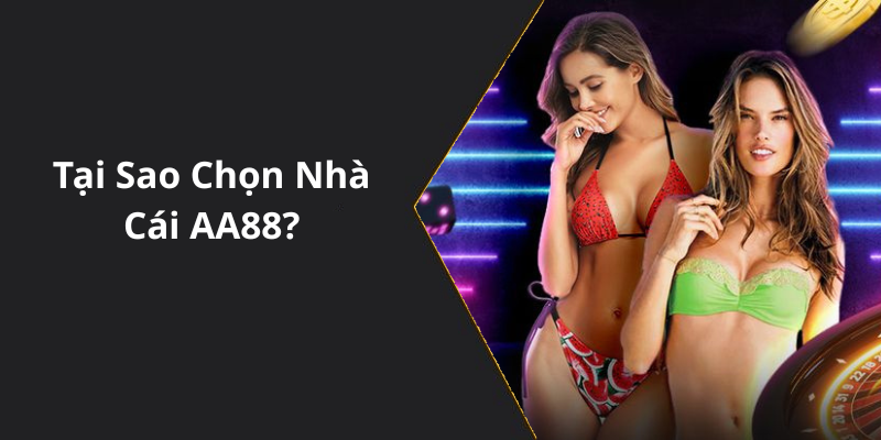 Tại Sao Chọn Nhà Cái AA88