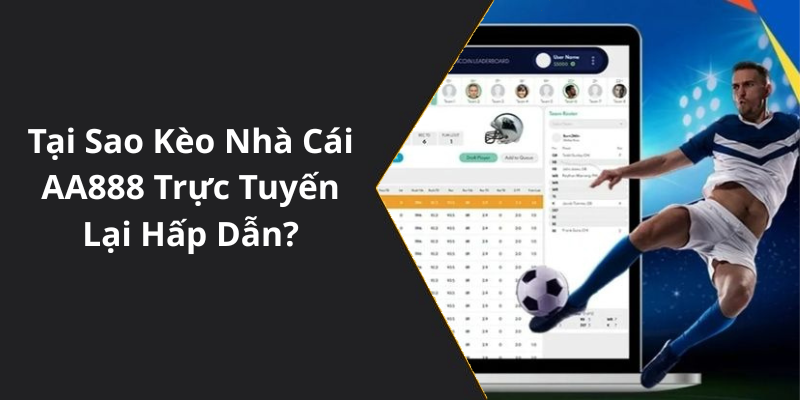 Tại Sao Kèo Nhà Cái AA888 Trực Tuyến Lại Hấp Dẫn